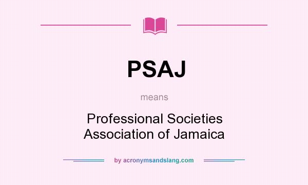 What does PSAJ mean? It stands for Professional Societies Association of Jamaica