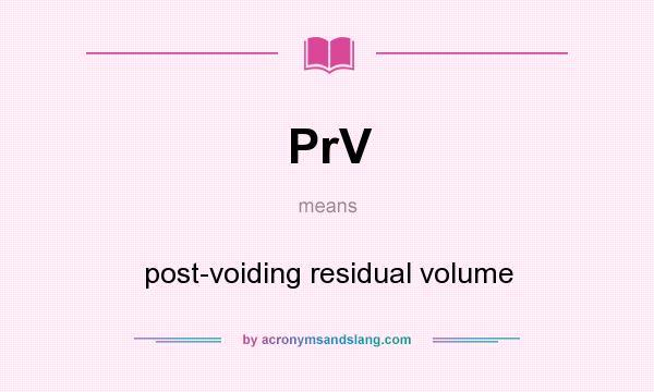 What does PrV mean? It stands for post-voiding residual volume