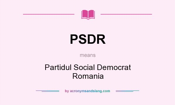 What does PSDR mean? It stands for Partidul Social Democrat Romania