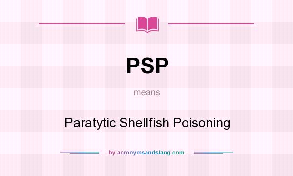 What does PSP mean? It stands for Paratytic Shellfish Poisoning