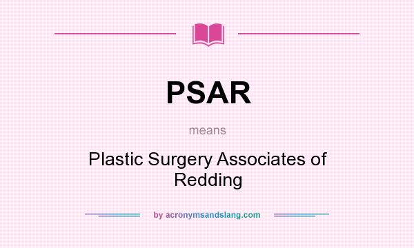 What does PSAR mean? It stands for Plastic Surgery Associates of Redding
