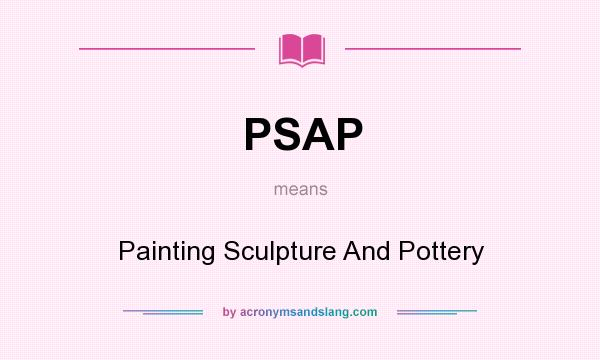 What does PSAP mean? It stands for Painting Sculpture And Pottery