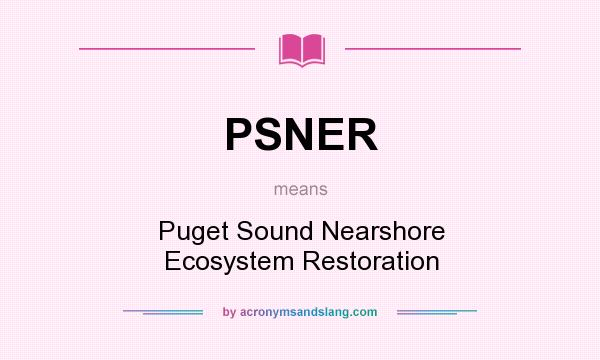 What does PSNER mean? It stands for Puget Sound Nearshore Ecosystem Restoration