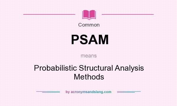 What does PSAM mean? It stands for Probabilistic Structural Analysis Methods