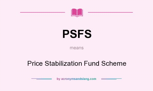 What does PSFS mean? It stands for Price Stabilization Fund Scheme