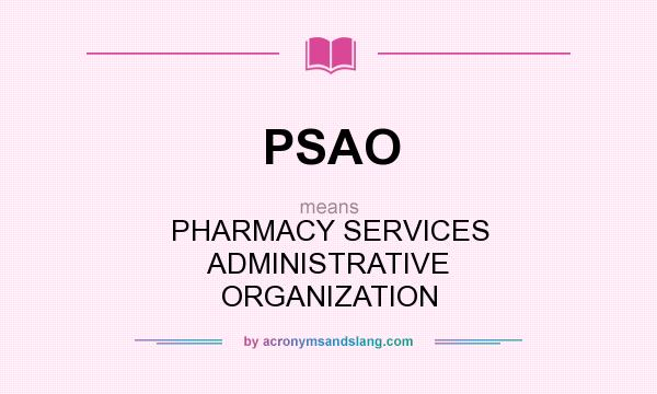 What does PSAO mean? It stands for PHARMACY SERVICES ADMINISTRATIVE ORGANIZATION