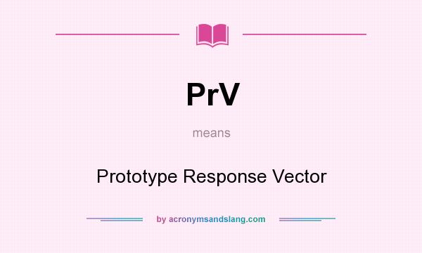 What does PrV mean? It stands for Prototype Response Vector