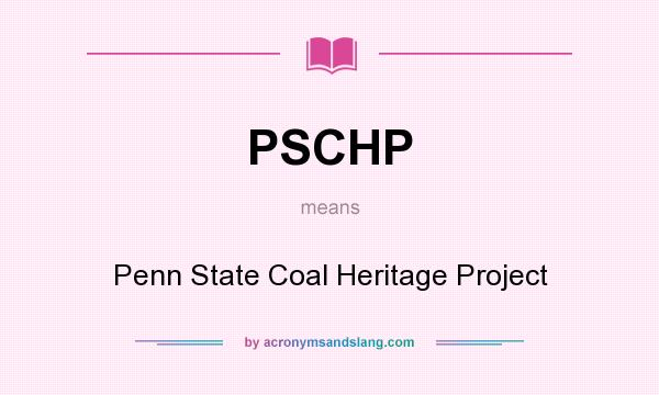 What does PSCHP mean? It stands for Penn State Coal Heritage Project