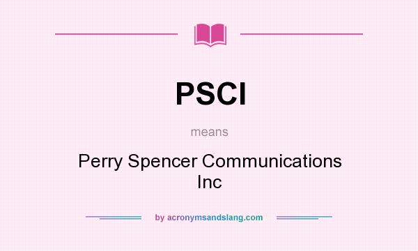 What does PSCI mean? It stands for Perry Spencer Communications Inc
