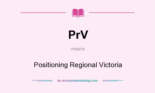 What does PrV mean? It stands for Positioning Regional Victoria