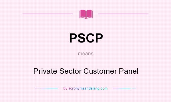 What does PSCP mean? It stands for Private Sector Customer Panel