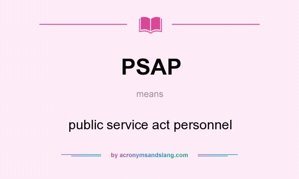 What does PSAP mean? It stands for public service act personnel