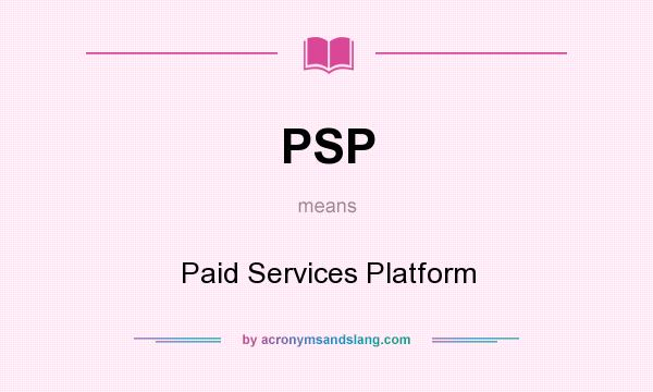 What does PSP mean? It stands for Paid Services Platform