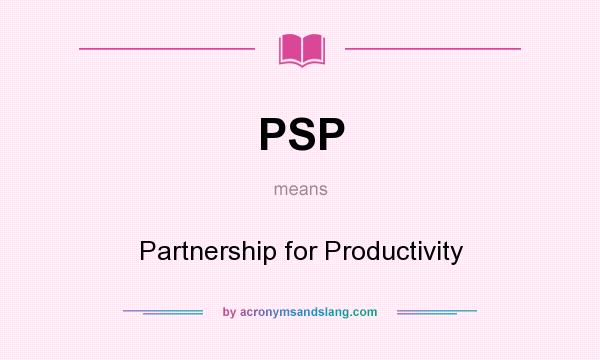 What does PSP mean? It stands for Partnership for Productivity