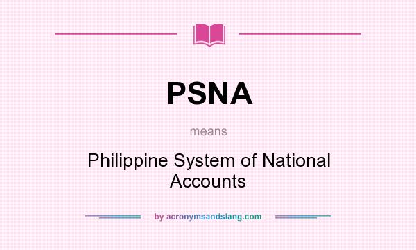 What does PSNA mean? It stands for Philippine System of National Accounts