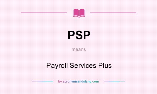 What does PSP mean? It stands for Payroll Services Plus
