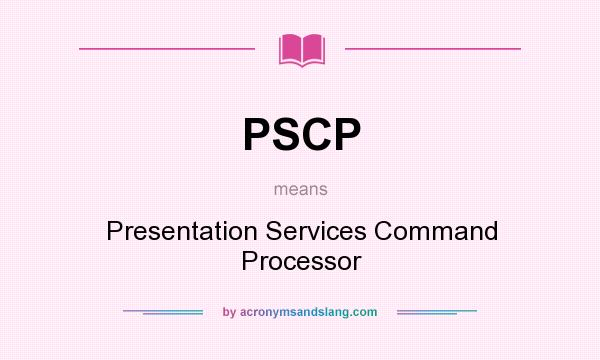 What does PSCP mean? It stands for Presentation Services Command Processor