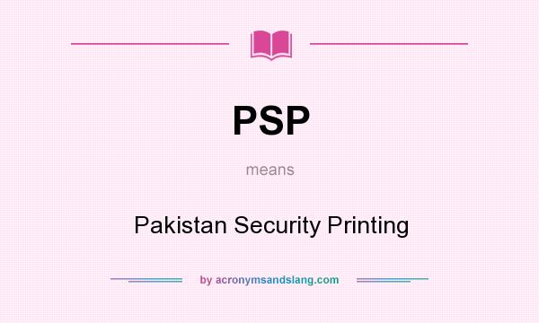 What does PSP mean? It stands for Pakistan Security Printing