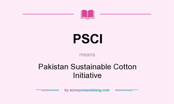 What does PSCI mean? It stands for Pakistan Sustainable Cotton Initiative