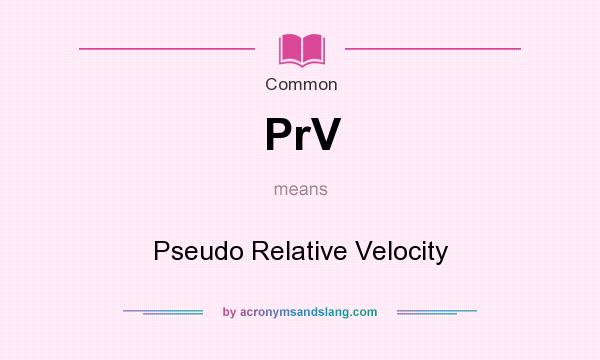 What does PrV mean? It stands for Pseudo Relative Velocity
