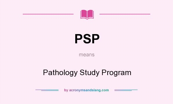 What does PSP mean? It stands for Pathology Study Program