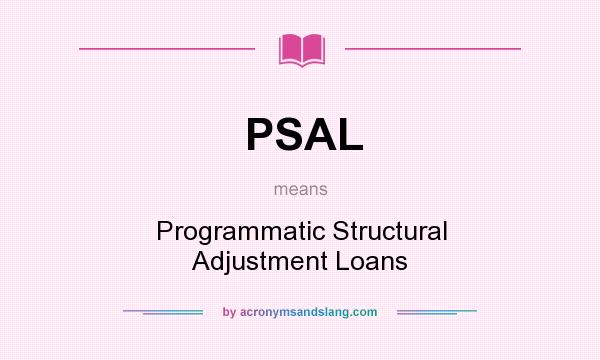 What does PSAL mean? It stands for Programmatic Structural Adjustment Loans