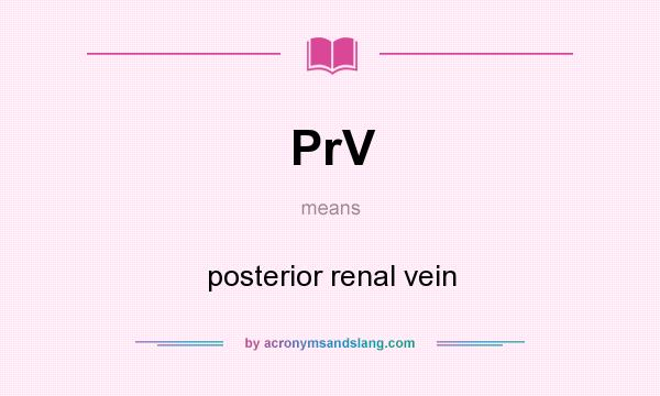 What does PrV mean? It stands for posterior renal vein