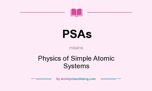 What does PSAs mean? It stands for Physics of Simple Atomic Systems
