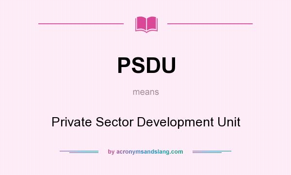 What does PSDU mean? It stands for Private Sector Development Unit