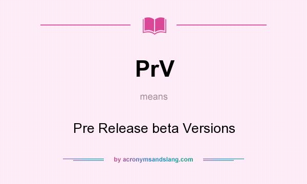 What does PrV mean? It stands for Pre Release beta Versions
