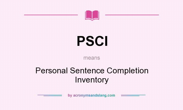 What does PSCI mean? It stands for Personal Sentence Completion Inventory