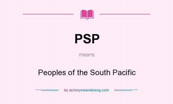 What does PSP mean? It stands for Peoples of the South Pacific