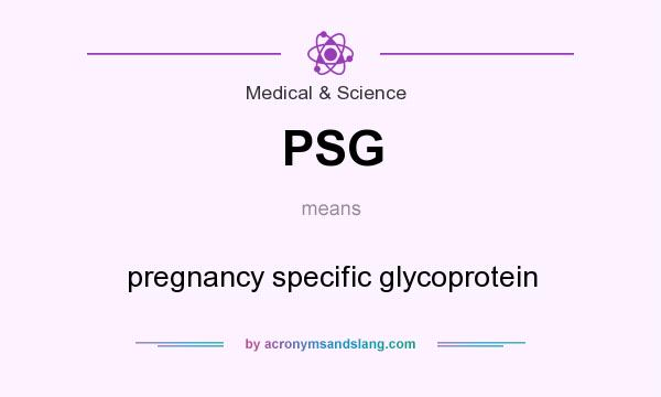 What does PSG mean? It stands for pregnancy specific glycoprotein