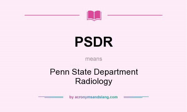 What does PSDR mean? It stands for Penn State Department Radiology