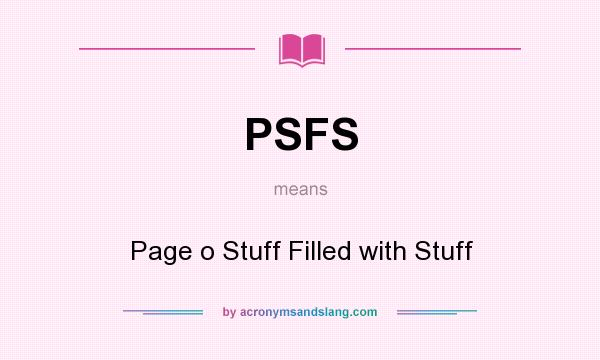 What does PSFS mean? It stands for Page o Stuff Filled with Stuff