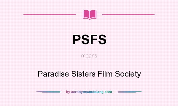What does PSFS mean? It stands for Paradise Sisters Film Society