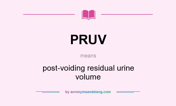 What does PRUV mean? It stands for post-voiding residual urine volume