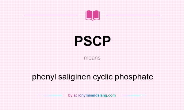What does PSCP mean? It stands for phenyl saliginen cyclic phosphate