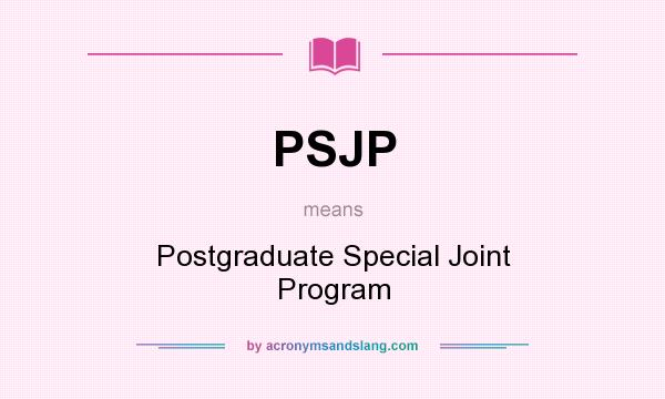 What does PSJP mean? It stands for Postgraduate Special Joint Program
