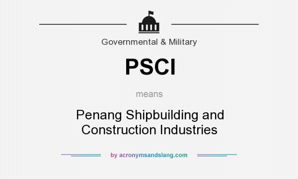 What does PSCI mean? It stands for Penang Shipbuilding and Construction Industries