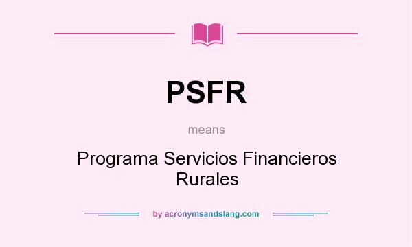 What does PSFR mean? It stands for Programa Servicios Financieros Rurales
