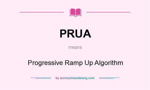 What does PRUA mean? It stands for Progressive Ramp Up Algorithm