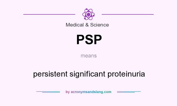 What does PSP mean? It stands for persistent significant proteinuria