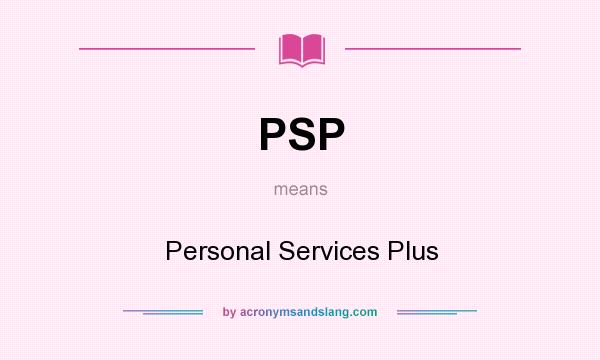 What does PSP mean? It stands for Personal Services Plus