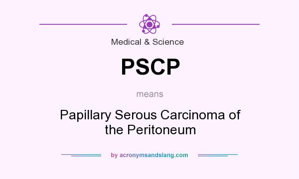 What does PSCP mean? It stands for Papillary Serous Carcinoma of the Peritoneum