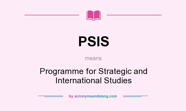 What does PSIS mean? It stands for Programme for Strategic and International Studies