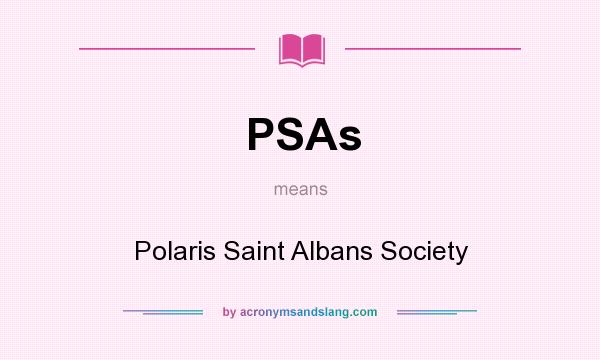 What does PSAs mean? It stands for Polaris Saint Albans Society