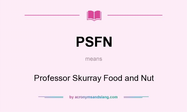 What does PSFN mean? It stands for Professor Skurray Food and Nut