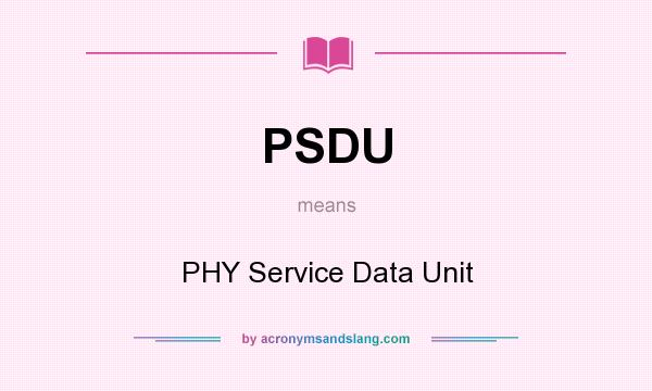 What does PSDU mean? It stands for PHY Service Data Unit