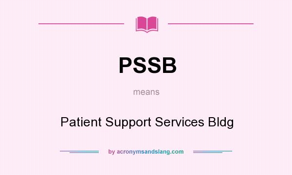 What does PSSB mean? It stands for Patient Support Services Bldg
